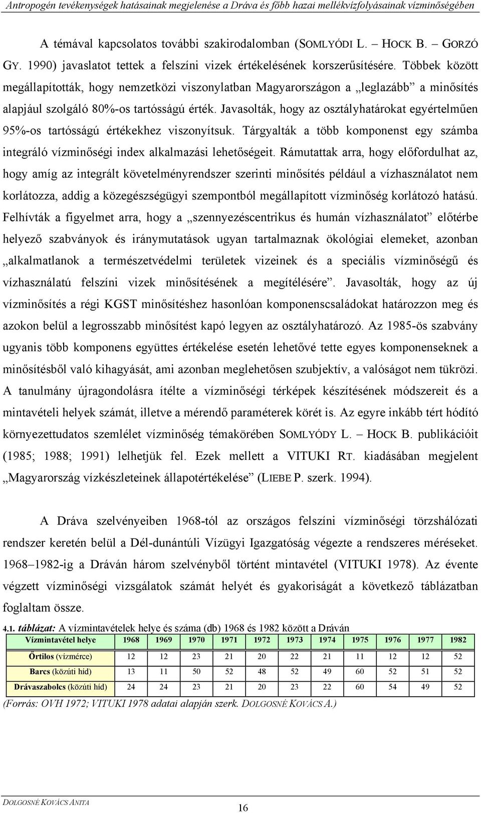 Javasolták, hogy az osztályhatárokat egyértelműen 95%-os tartósságú értékekhez viszonyítsuk. Tárgyalták a több komponenst egy számba integráló vízminőségi index alkalmazási lehetőségeit.