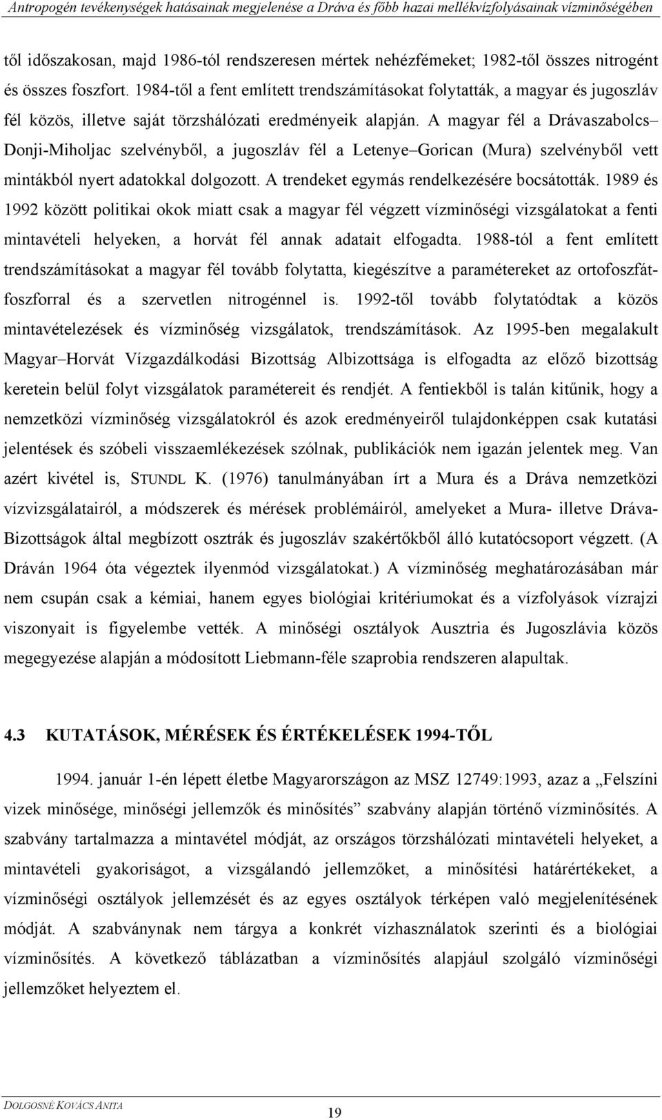 A magyar fél a Drávaszabolcs Donji-Miholjac szelvényből, a jugoszláv fél a Letenye Gorican (Mura) szelvényből vett mintákból nyert adatokkal dolgozott. A trendeket egymás rendelkezésére bocsátották.