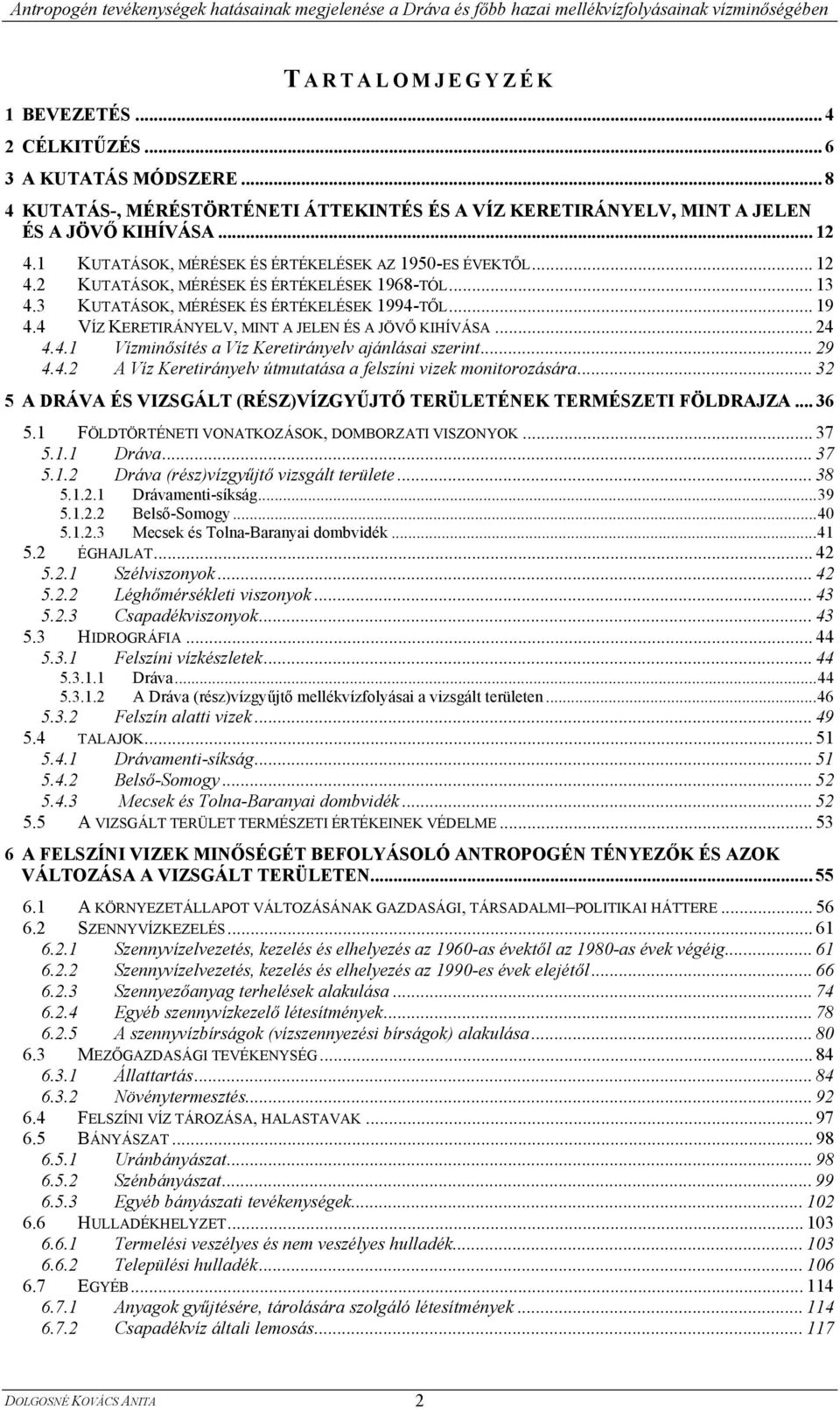 4 VÍZ KERETIRÁNYELV, MINT A JELEN ÉS A JÖVŐ KIHÍVÁSA... 24 4.4.1 Vízminősítés a Víz Keretirányelv ajánlásai szerint... 29 4.4.2 A Víz Keretirányelv útmutatása a felszíni vizek monitorozására.