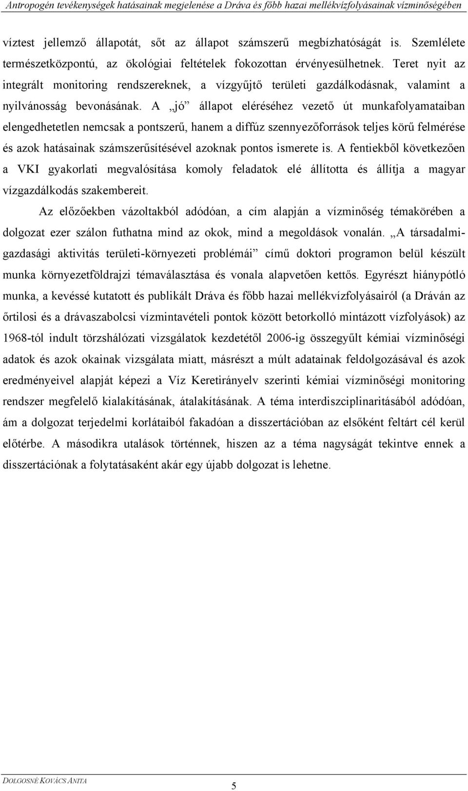 A jó állapot eléréséhez vezető út munkafolyamataiban elengedhetetlen nemcsak a pontszerű, hanem a diffúz szennyezőforrások teljes körű felmérése és azok hatásainak számszerűsítésével azoknak pontos