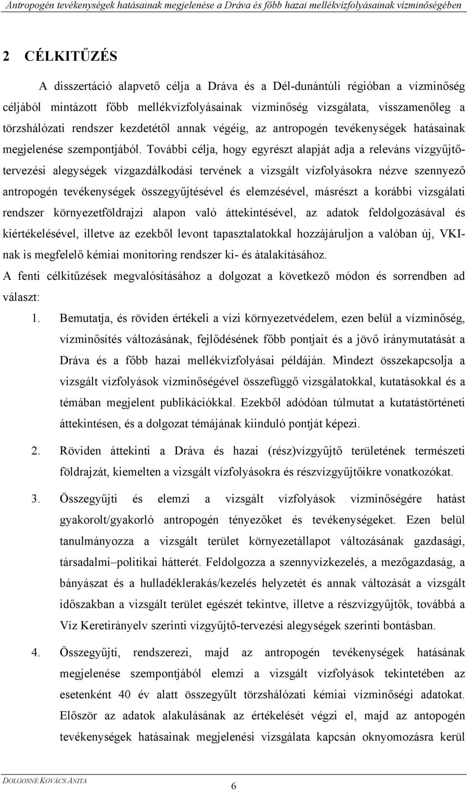 További célja, hogy egyrészt alapját adja a releváns vízgyűjtőtervezési alegységek vízgazdálkodási tervének a vizsgált vízfolyásokra nézve szennyező antropogén tevékenységek összegyűjtésével és