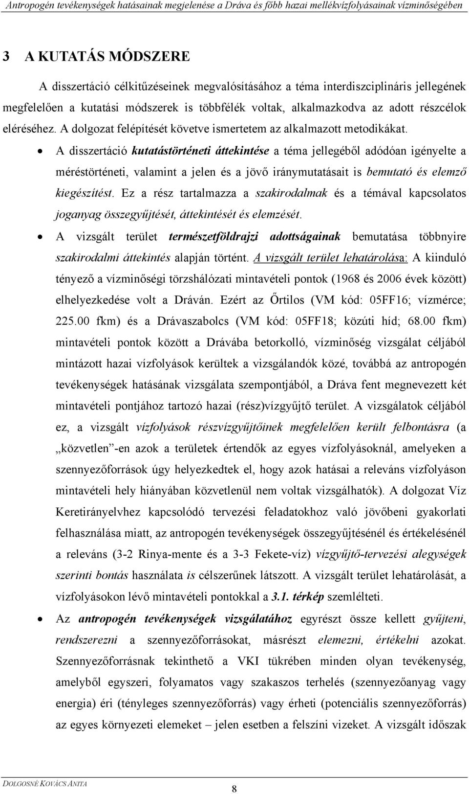 A disszertáció kutatástörténeti áttekintése a téma jellegéből adódóan igényelte a méréstörténeti, valamint a jelen és a jövő iránymutatásait is bemutató és elemző kiegészítést.