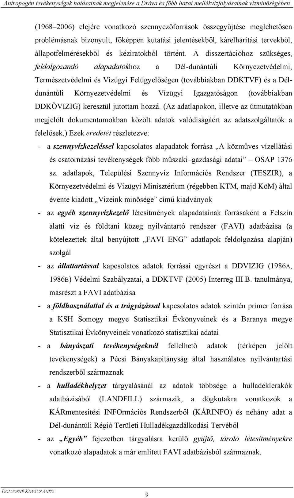 A disszertációhoz szükséges, feldolgozandó alapadatokhoz a Dél-dunántúli Környezetvédelmi, Természetvédelmi és Vízügyi Felügyelőségen (továbbiakban DDKTVF) és a Déldunántúli Környezetvédelmi és