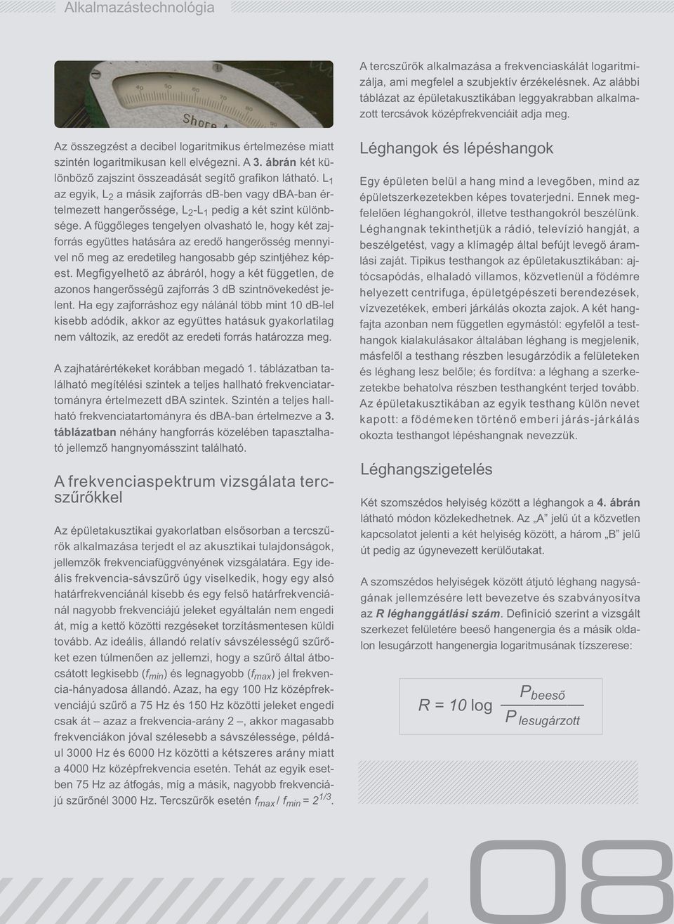 A 3. ábrán két különböz zajszint összeadását segít grafikon látható. L 1 az egyik, L 2 a másik zajforrás db-ben vagy dba-ban értelmezett hanger ssége, L 2 -L 1 pedig a két szint különbsége.