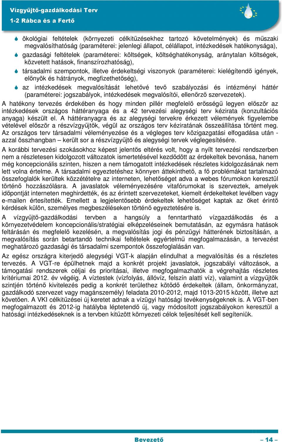 elınyök és hátrányok, megfizethetıség), az intézkedések megvalósítását lehetıvé tevı szabályozási és intézményi háttér (paraméterei: jogszabályok, intézkedések megvalósítói, ellenırzı szervezetek).