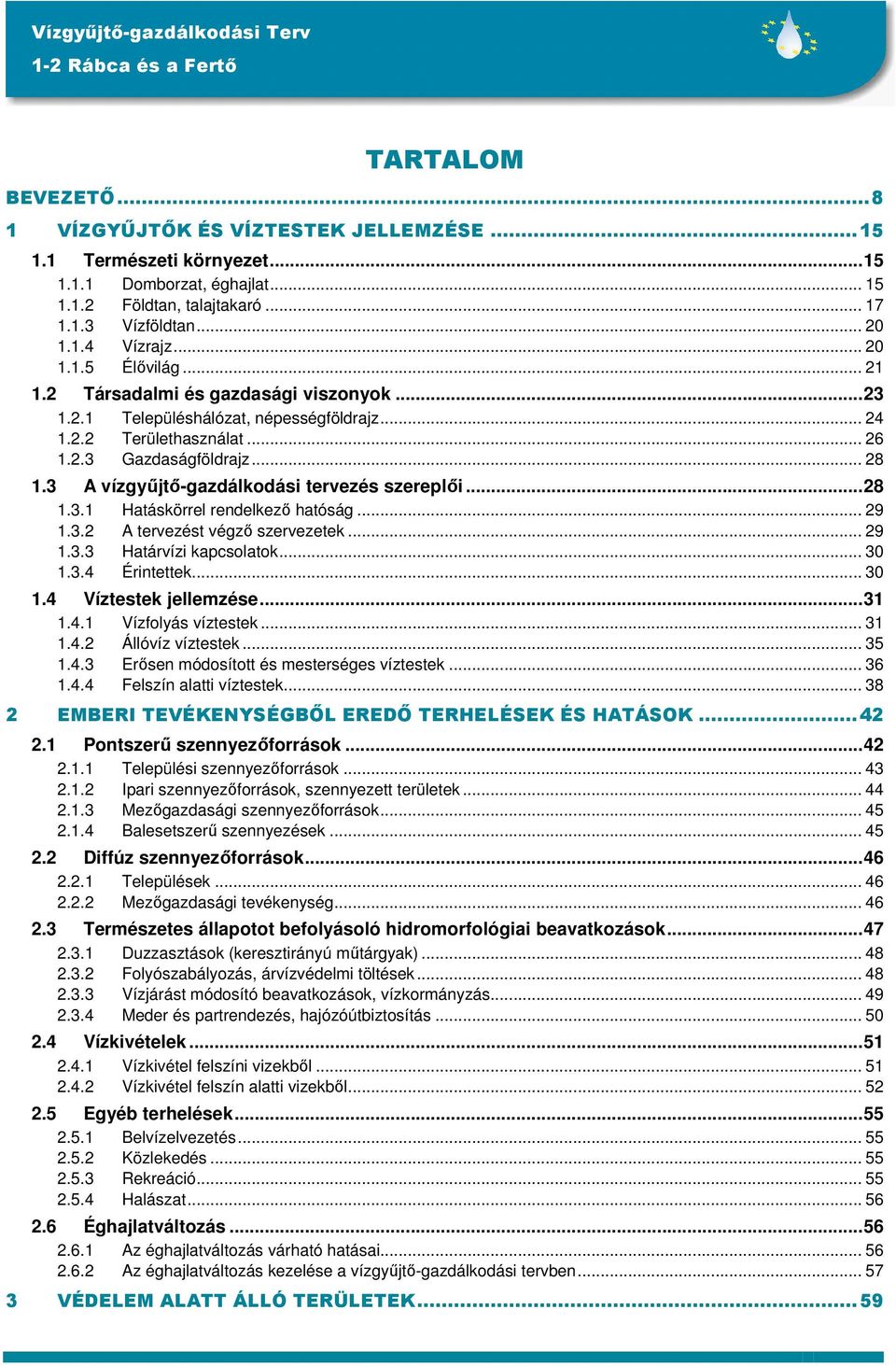 3 A vízgyőjtı-gazdálkodási tervezés szereplıi...28 1.3.1 Hatáskörrel rendelkezı hatóság... 29 1.3.2 A tervezést végzı szervezetek... 29 1.3.3 Határvízi kapcsolatok... 30 1.3.4 Érintettek... 30 1.4 Víztestek jellemzése.