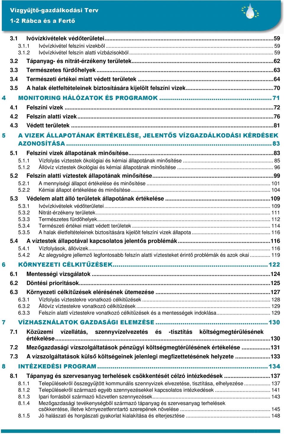 1 Felszíni vizek...72 4.2 Felszín alatti vizek...76 4.3 Védett területek...81 5 A VIZEK ÁLLAPOTÁNAK ÉRTÉKELÉSE, JELENTİS VÍZGAZDÁLKODÁSI KÉRDÉSEK AZONOSÍTÁSA...83 5.