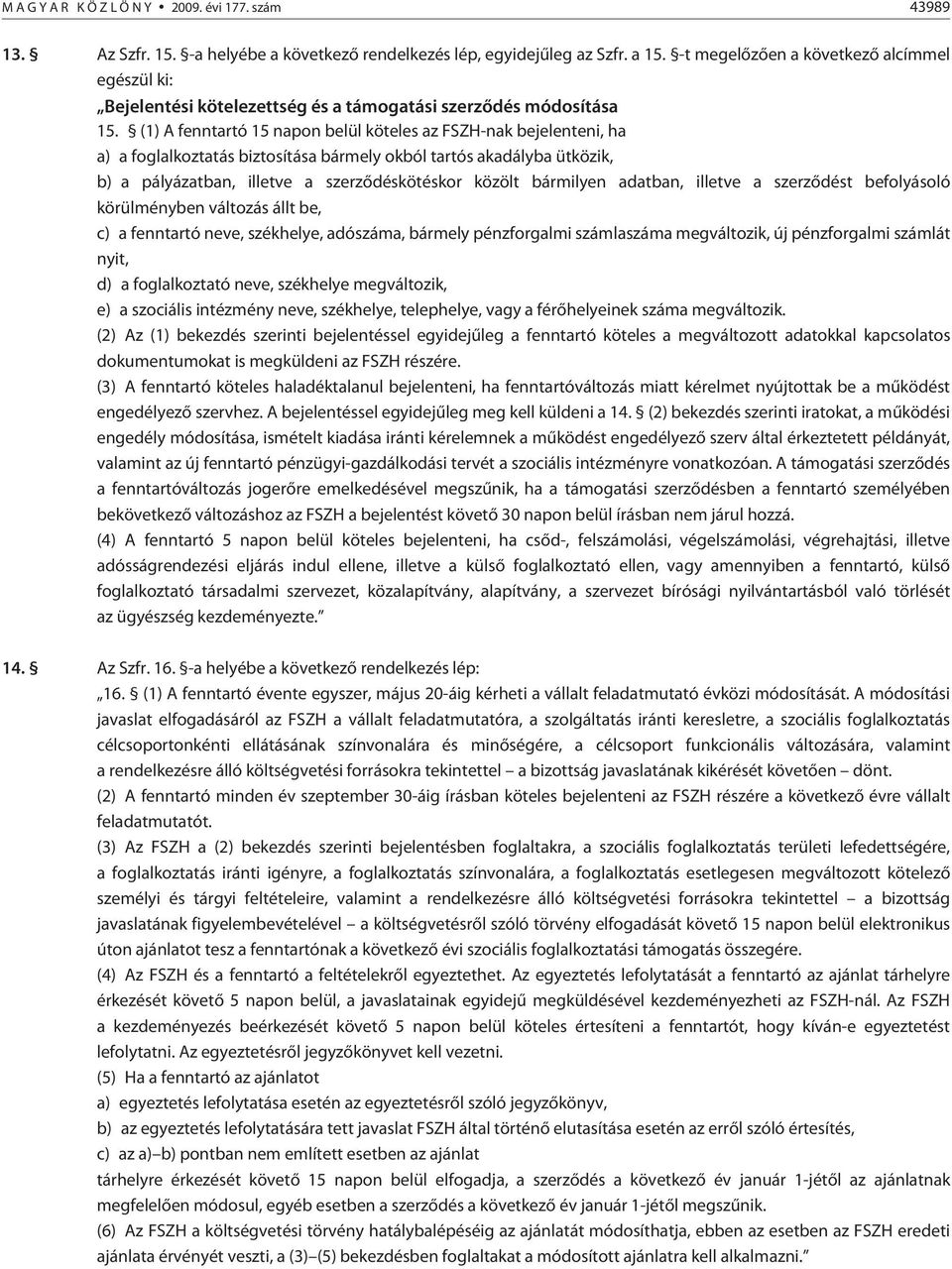 (1) A fenntartó 15 napon belül köteles az FSZH-nak bejelenteni, ha a) a foglalkoztatás biztosítása bármely okból tartós akadályba ütközik, b) a pályázatban, illetve a szerzõdéskötéskor közölt