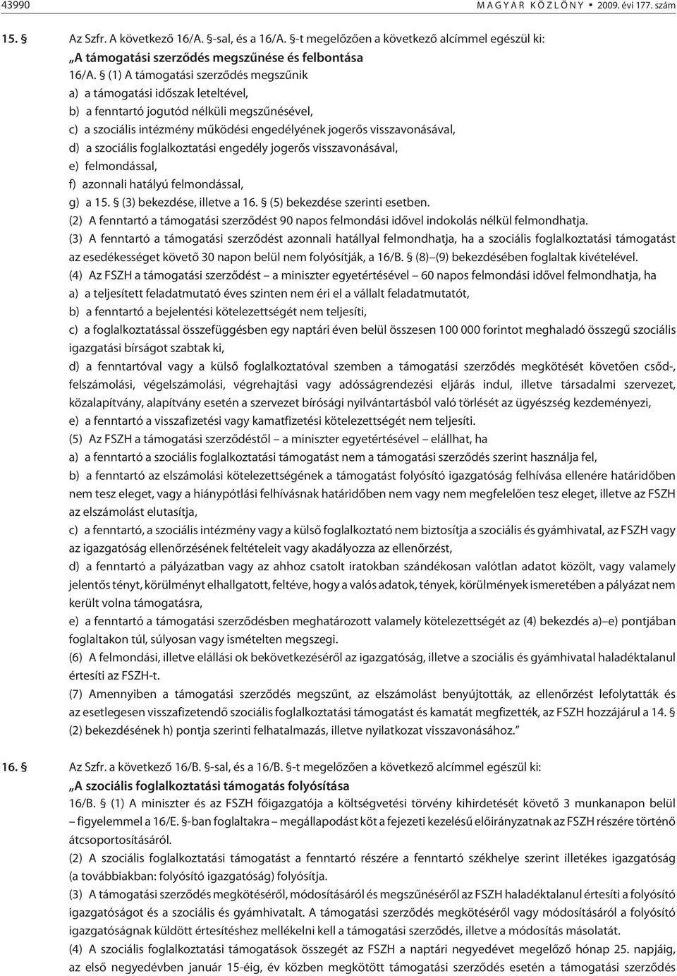 szociális foglalkoztatási engedély jogerõs visszavonásával, e) felmondással, f) azonnali hatályú felmondással, g) a 15. (3) bekezdése, illetve a 16. (5) bekezdése szerinti esetben.