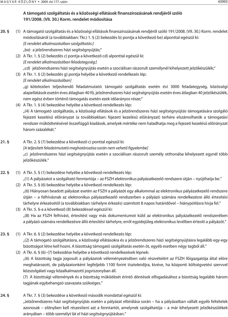 (2) bekezdés b) pontja a következõ be) alponttal egészül ki: [E rendelet alkalmazásában szolgáltatás:] be) a jelzõrendszeres házi segítségnyújtás; (2) A Tkr. 1.