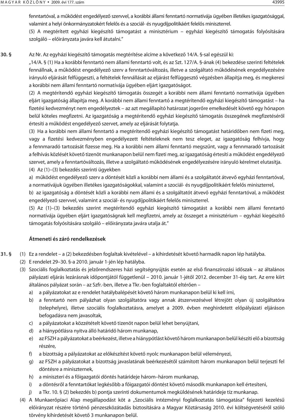 nyugdíjpolitikáért felelõs miniszterrel. (5) A megtérített egyházi kiegészítõ támogatást a minisztérium egyházi kiegészítõ támogatás folyósítására szolgáló elõirányzata javára kell átutalni. 30.