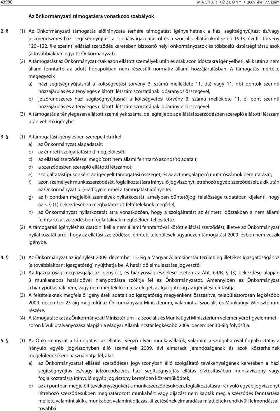 szóló 1993. évi III. törvény 120 122. -a szerinti ellátási szerzõdés keretében biztosító helyi önkormányzatok és többcélú kistérségi társulások (a továbbiakban együtt: Önkormányzat).