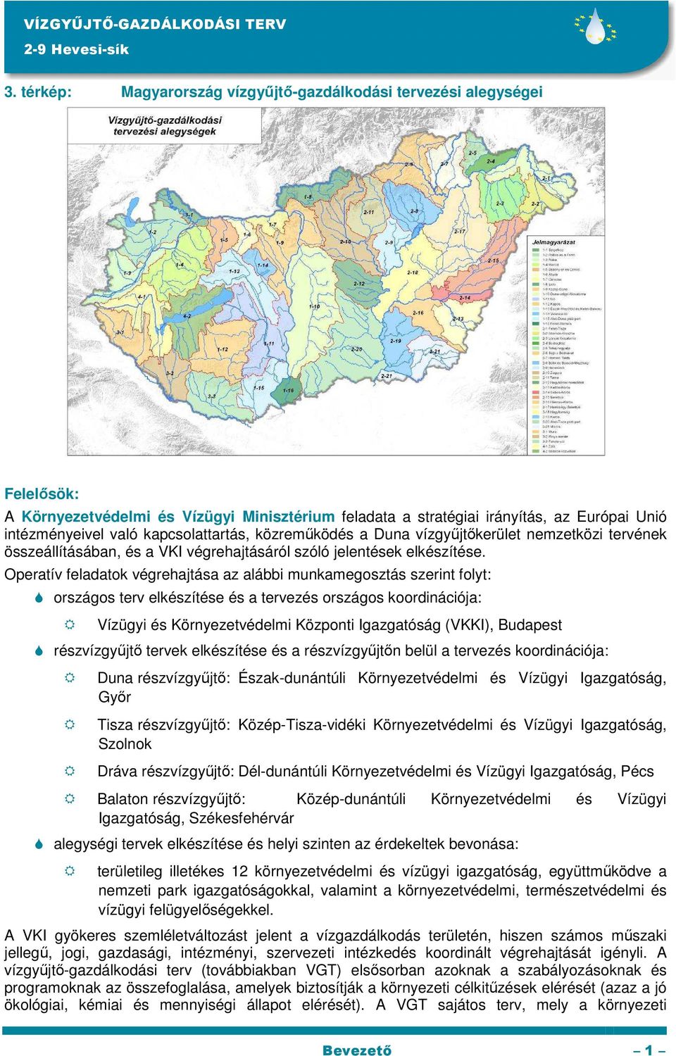 Operatív feladatok végrehajtása az alábbi munkamegosztás szerint folyt: országos terv elkészítése és a tervezés országos koordinációja: Vízügyi és Környezetvédelmi Központi Igazgatóság (VKKI),