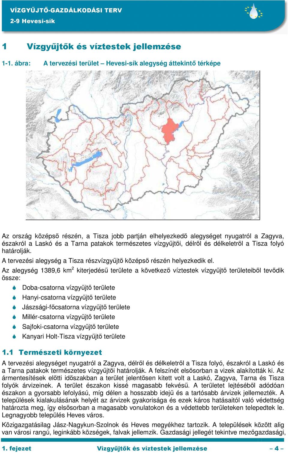 természetes vízgyűjtői, délről és délkeletről a Tisza folyó határolják. A tervezési alegység a Tisza részvízgyűjtő középső részén helyezkedik el.