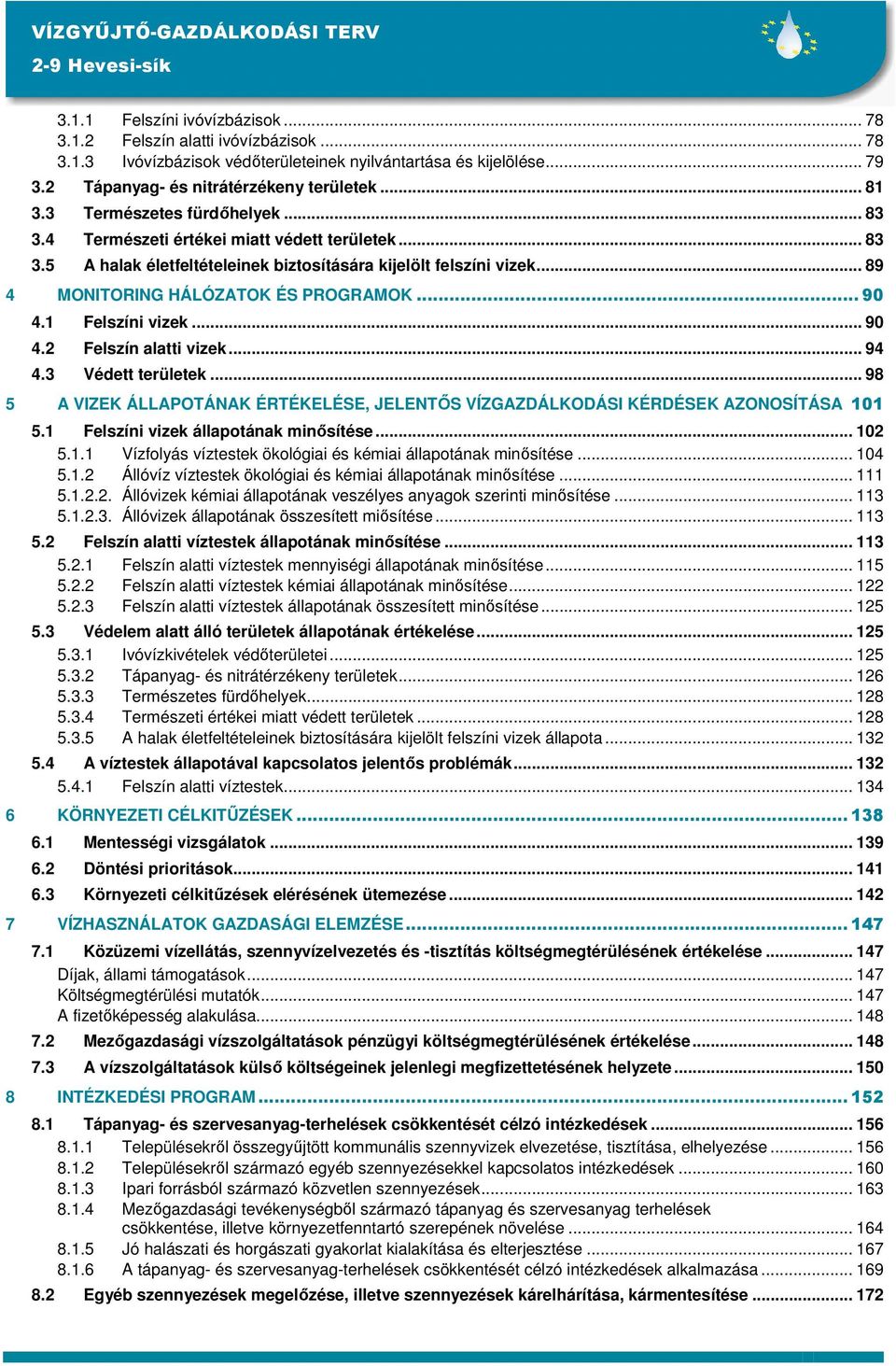 1 Felszíni vizek... 90 4.2 Felszín alatti vizek... 94 4.3 Védett területek... 98 5 A VIZEK ÁLLAPOTÁNAK ÉRTÉKELÉSE, JELENTŐS VÍZGAZDÁLKODÁSI KÉRDÉSEK AZONOSÍTÁSA 101 5.