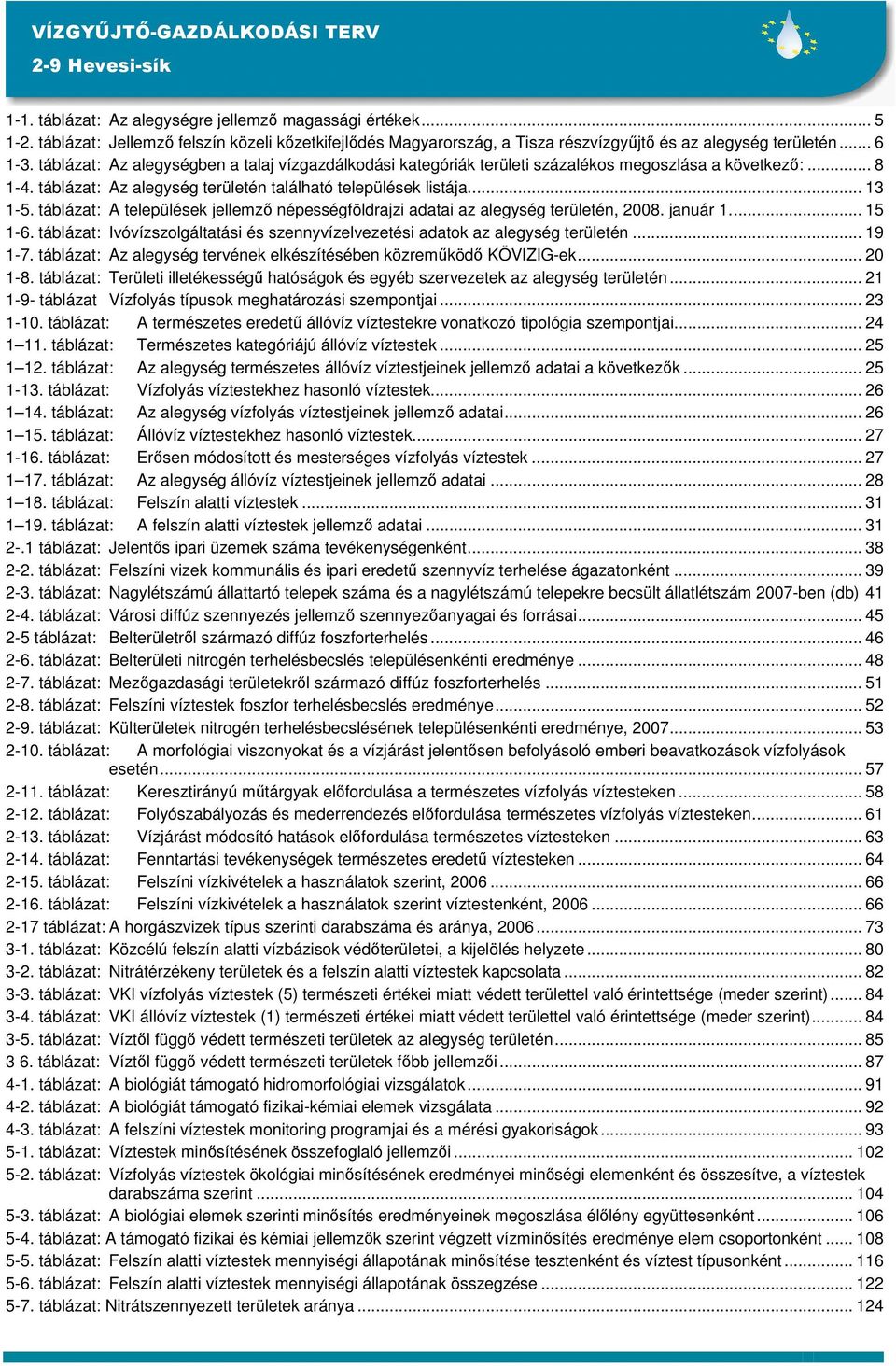 táblázat: A települések jellemző népességföldrajzi adatai az alegység területén, 2008. január 1... 15 1-6. táblázat: Ivóvízszolgáltatási és szennyvízelvezetési adatok az alegység területén... 19 1-7.