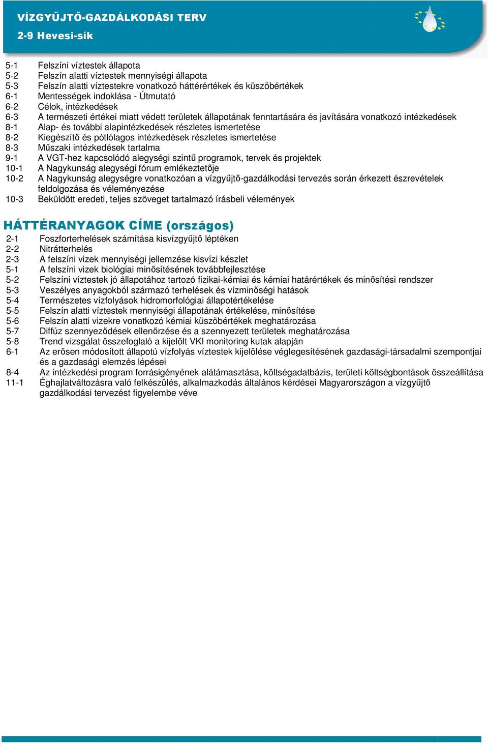 Kiegészítő és pótlólagos intézkedések részletes ismertetése 8-3 Műszaki intézkedések tartalma 9-1 A VGT-hez kapcsolódó alegységi szintű programok, tervek és projektek 10-1 A Nagykunság alegységi