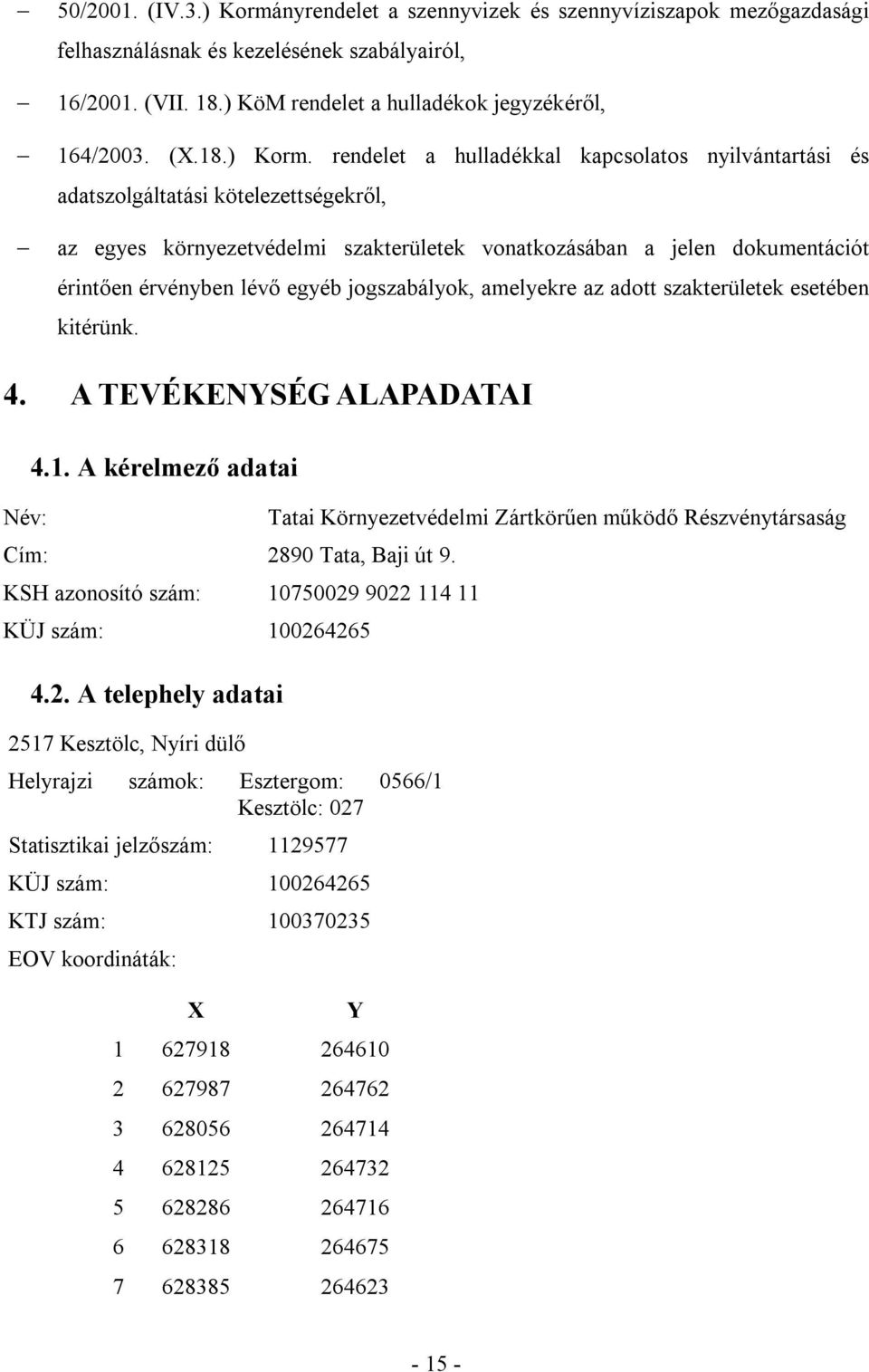 rendelet a hulladékkal kapcsolatos nyilvántartási és adatszolgáltatási kötelezettségekről, az egyes környezetvédelmi szakterületek vonatkozásában a jelen dokumentációt érintően érvényben lévő egyéb