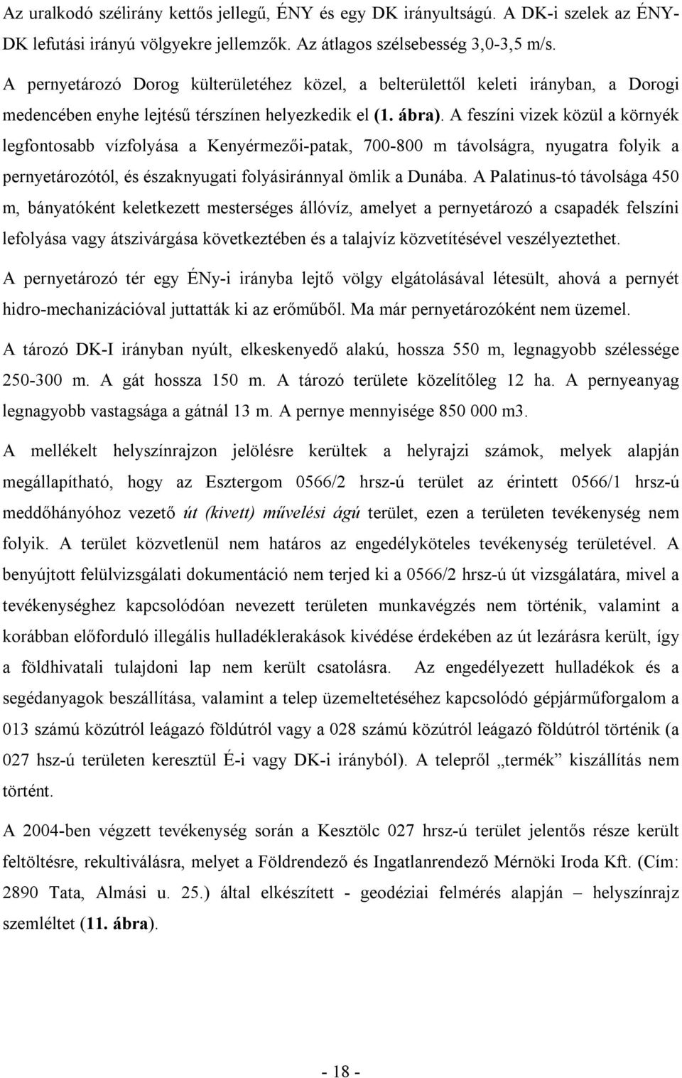 A feszíni vizek közül a környék legfontosabb vízfolyása a Kenyérmezői-patak, 700-800 m távolságra, nyugatra folyik a pernyetározótól, és északnyugati folyásiránnyal ömlik a Dunába.