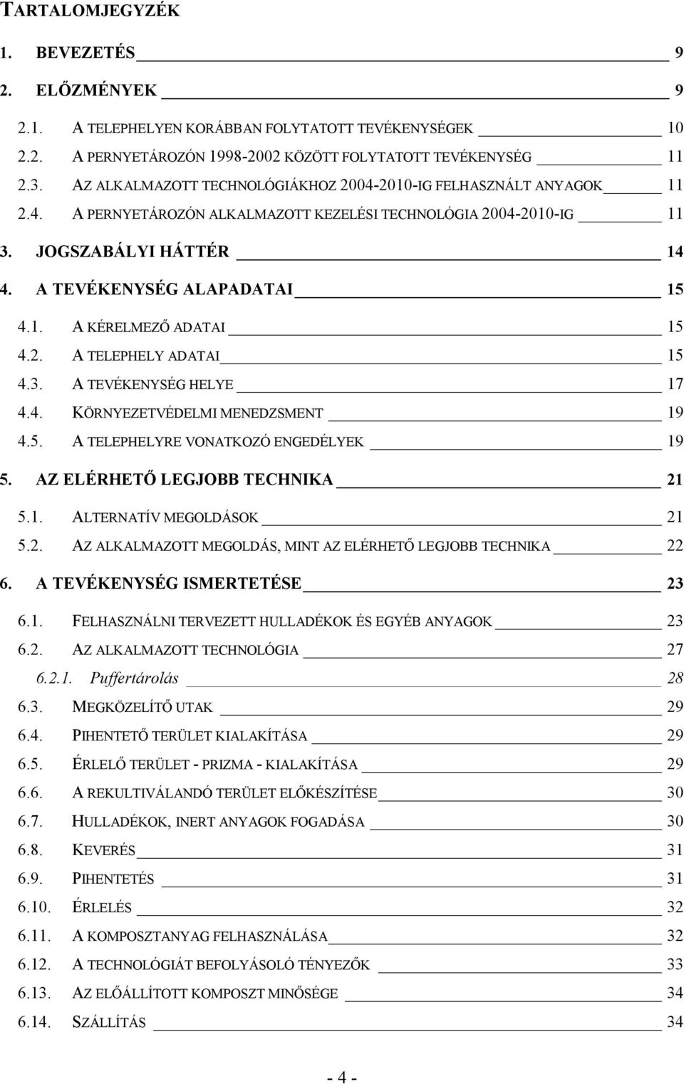 2. A TELEPHELY ADATAI 15 4.3. A TEVÉKENYSÉG HELYE 17 4.4. KÖRNYEZETVÉDELMI MENEDZSMENT 19 4.5. A TELEPHELYRE VONATKOZÓ ENGEDÉLYEK 19 5. AZ ELÉRHETŐ LEGJOBB TECHNIKA 21 5.1. ALTERNATÍV MEGOLDÁSOK 21 5.