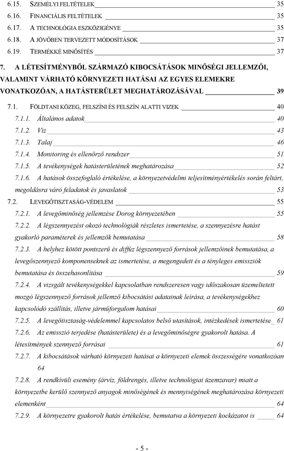 FÖLDTANI KÖZEG, FELSZÍNI ÉS FELSZÍN ALATTI VIZEK 40 7.1.1. Általános adatok 40 7.1.2. Víz 43 7.1.3. Talaj 46 7.1.4. Monitoring és ellenőrző rendszer 51