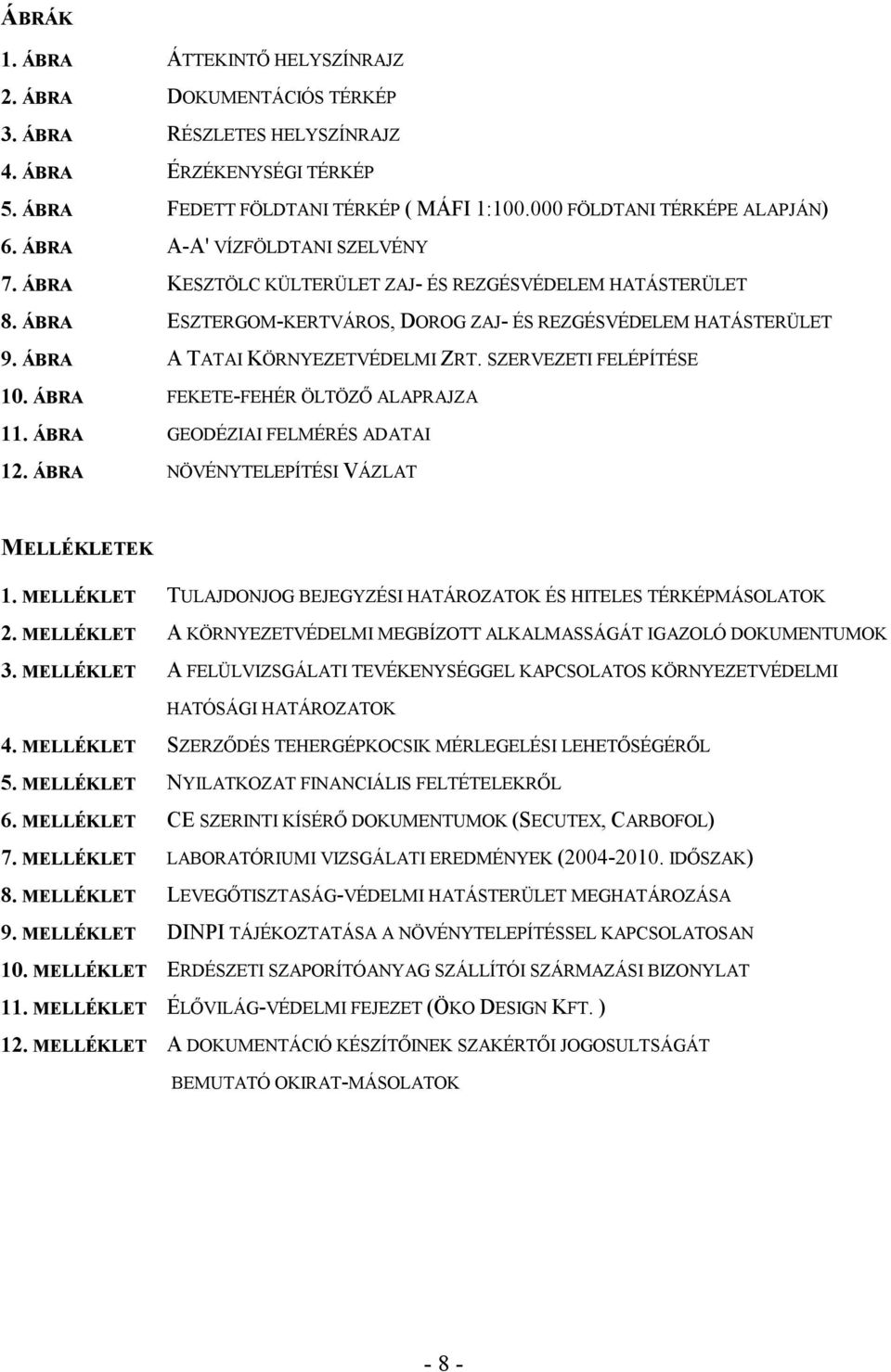 ÁBRA A TATAI KÖRNYEZETVÉDELMI ZRT. SZERVEZETI FELÉPÍTÉSE 10. ÁBRA 11. ÁBRA 12. ÁBRA FEKETE-FEHÉR ÖLTÖZŐ ALAPRAJZA GEODÉZIAI FELMÉRÉS ADATAI NÖVÉNYTELEPÍTÉSI VÁZLAT MELLÉKLETEK 1.