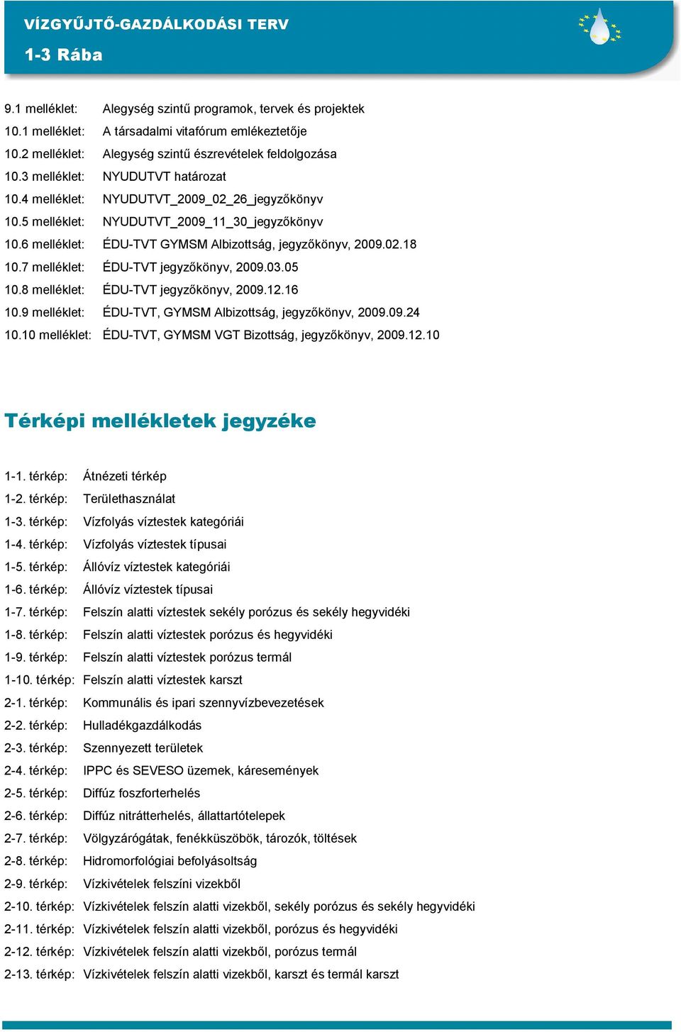 6 melléklet: ÉDU-TVT GYMM Albizottság, jegyzőkönyv, 2009.02.18 10.7 melléklet: ÉDU-TVT jegyzőkönyv, 2009.03.05 10.8 melléklet: ÉDU-TVT jegyzőkönyv, 2009.12.16 10.