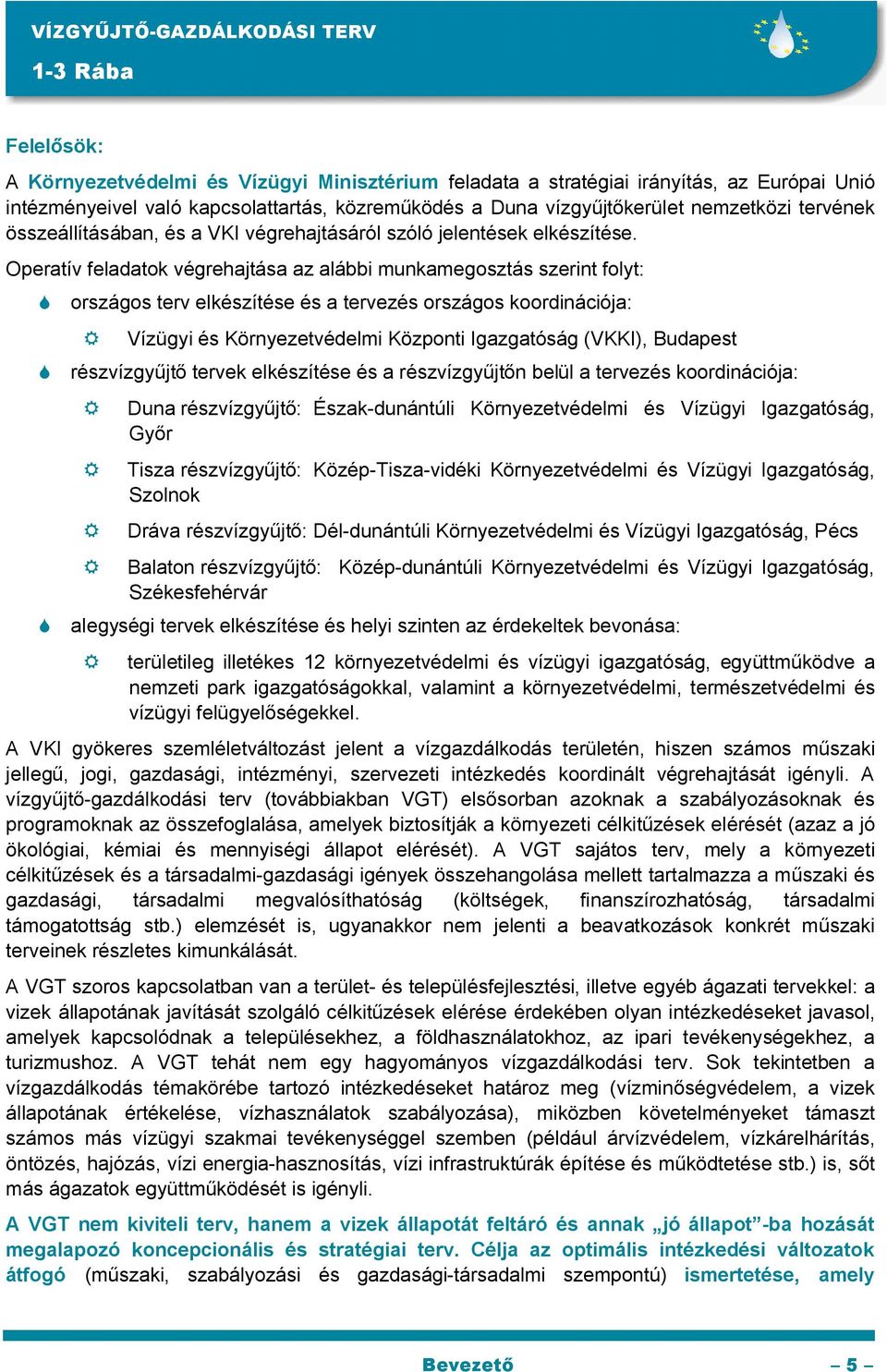 Operatív feladatok végrehajtása az alábbi munkamegosztás szerint folyt: országos terv elkészítése és a tervezés országos koordinációja: R Vízügyi és Környezetvédelmi Központi Igazgatóság (VKKI),