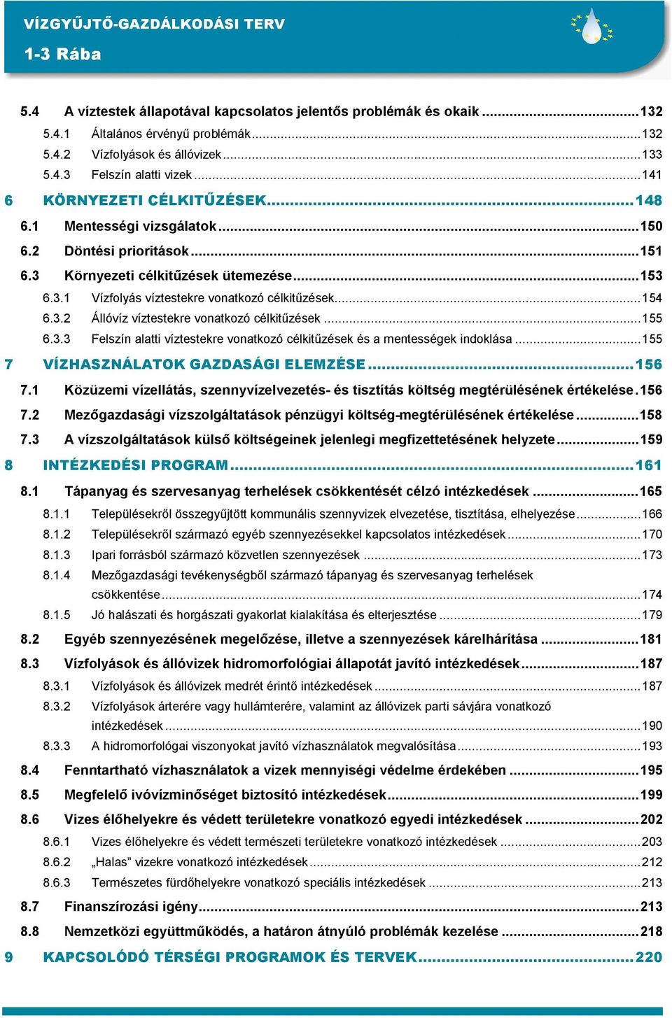 ..154 6.3.2 Állóvíz víztestekre vonatkozó célkitűzések...155 6.3.3 Felszín alatti víztestekre vonatkozó célkitűzések és a mentességek indoklása...155 7 VÍZHAZNÁLATOK GAZDAÁGI ELEMZÉE...156 7.