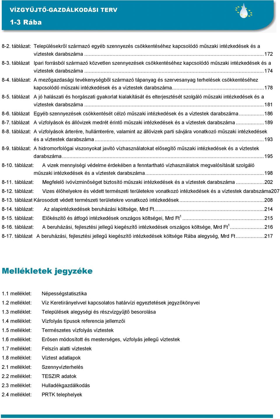 táblázat: A mezőgazdasági tevékenységből származó tápanyag és szervesanyag terhelések csökkentéséhez kapcsolódó műszaki intézkedések és a víztestek darabszáma...178 8-5.