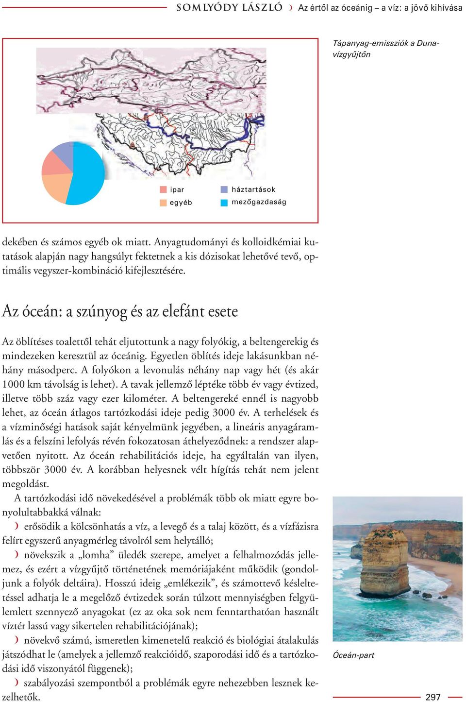 Az óceán: a szúnyog és az elefánt esete Az öblítéses toalettôl tehát eljutottunk a nagy folyókig, a beltengerekig és mindezeken keresztül az óceánig.