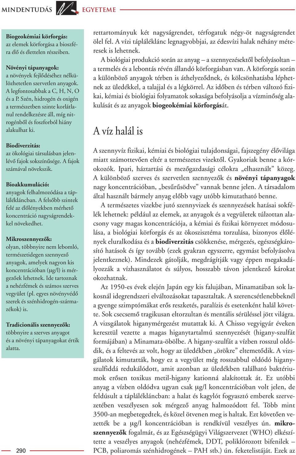 Biodiverzitás: az ökológiai társulásban jelenlévô fajok sokszínûsége. A fajok számával növekszik. Bioakkumuláció: anyagok felhalmozódása a táplálékláncban.