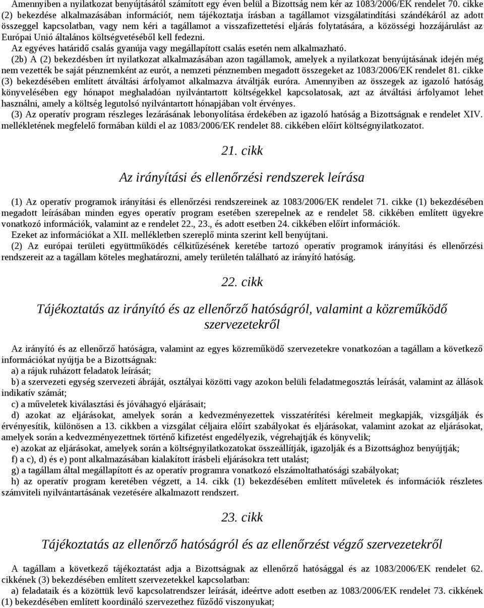 eljárás folytatására, a közösségi hozzájárulást az Európai Unió általános költségvetéséből kell fedezni. Az egyéves határidő csalás gyanúja vagy megállapított csalás esetén nem alkalmazható.