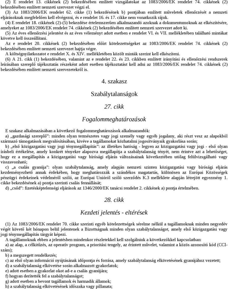 cikkének (2)-(5) bekezdése értelemszerűen alkalmazandó azoknak a dokumentumoknak az elkészítésére, amelyeket az 1083/2006/EK rendelet 74. cikkének (2) bekezdésében említett nemzeti szervezet adott ki.