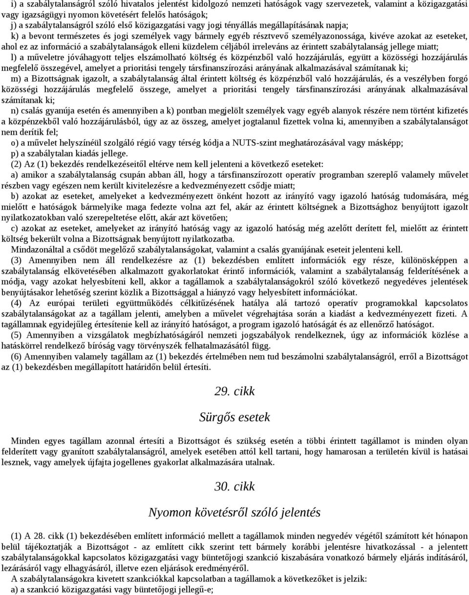 információ a szabálytalanságok elleni küzdelem céljából irreleváns az érintett szabálytalanság jellege miatt; l) a műveletre jóváhagyott teljes elszámolható költség és közpénzből való hozzájárulás,