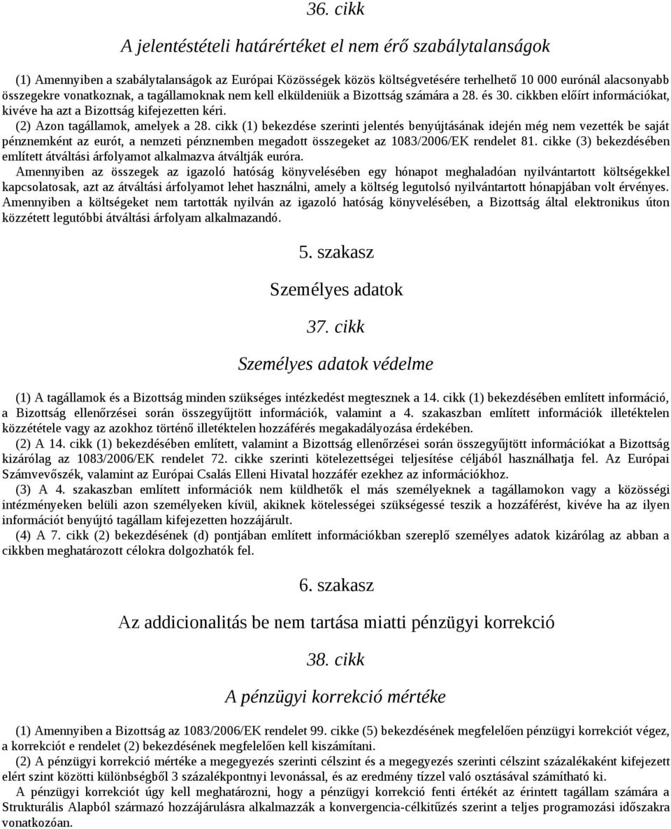 cikk (1) bekezdése szerinti jelentés benyújtásának idején még nem vezették be saját pénznemként az eurót, a nemzeti pénznemben megadott összegeket az 1083/2006/EK rendelet 81.