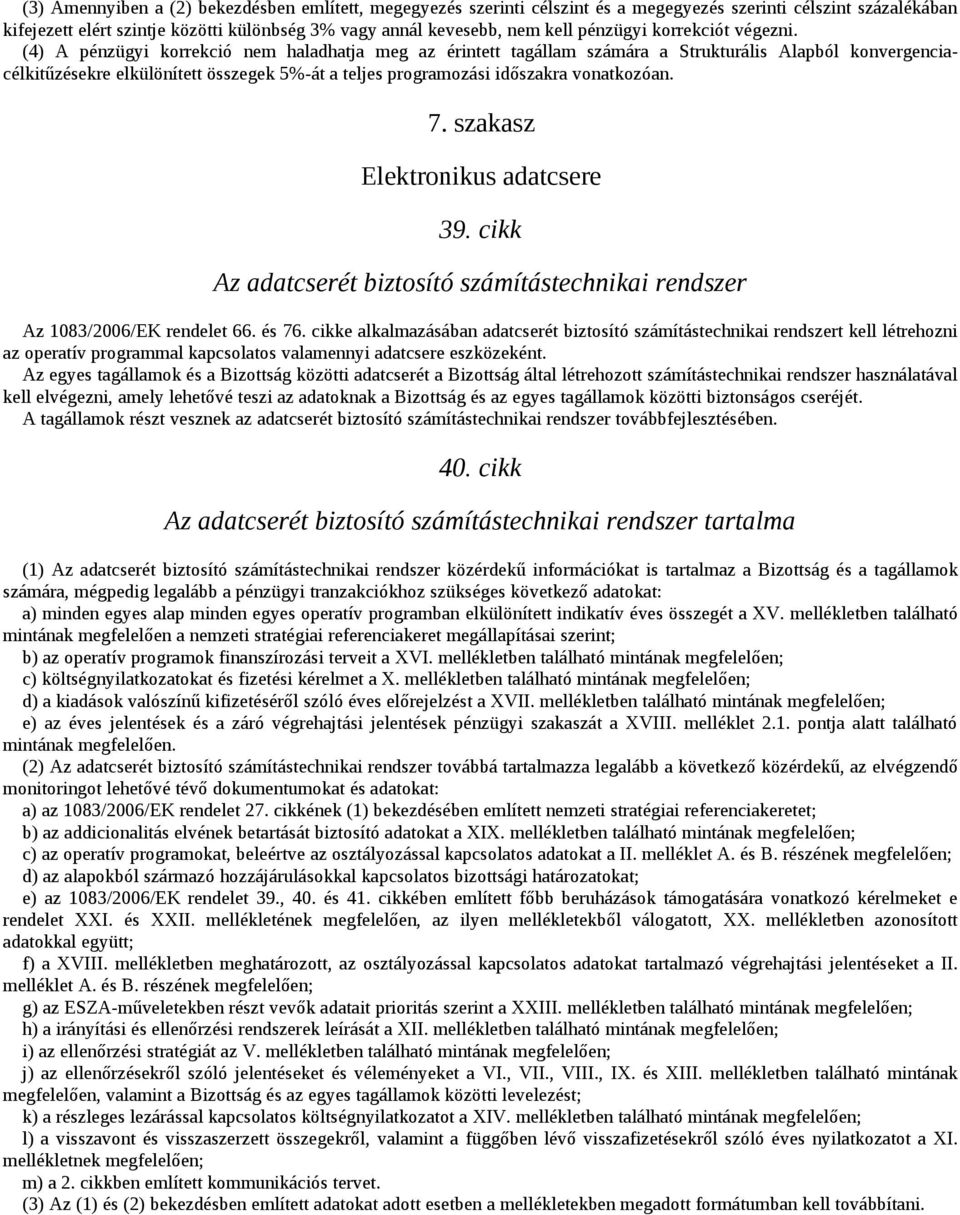 (4) A pénzügyi korrekció nem haladhatja meg az érintett tagállam számára a Strukturális Alapból konvergenciacélkitűzésekre elkülönített összegek 5%-át a teljes programozási időszakra vonatkozóan. 7.