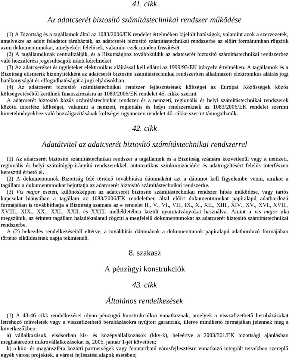 frissítését. (2) A tagállamoknak centralizálják, és a Bizottsághoz továbbküldik az adatcserét biztosító számítástechnikai rendszerhez való hozzáférési jogosultságok iránti kérelmeket.