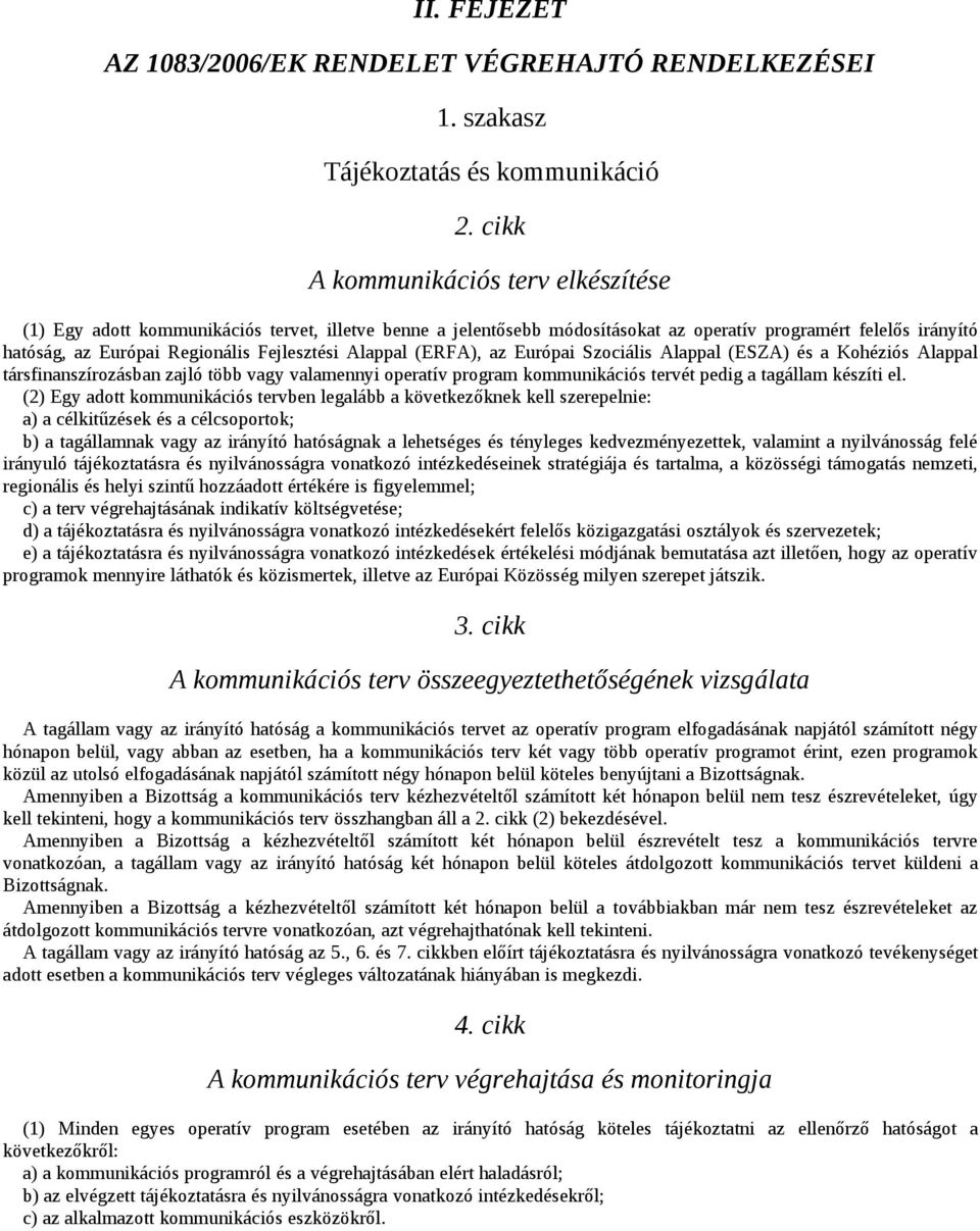 Alappal (ERFA), az Európai Szociális Alappal (ESZA) és a Kohéziós Alappal társfinanszírozásban zajló több vagy valamennyi operatív program kommunikációs tervét pedig a tagállam készíti el.