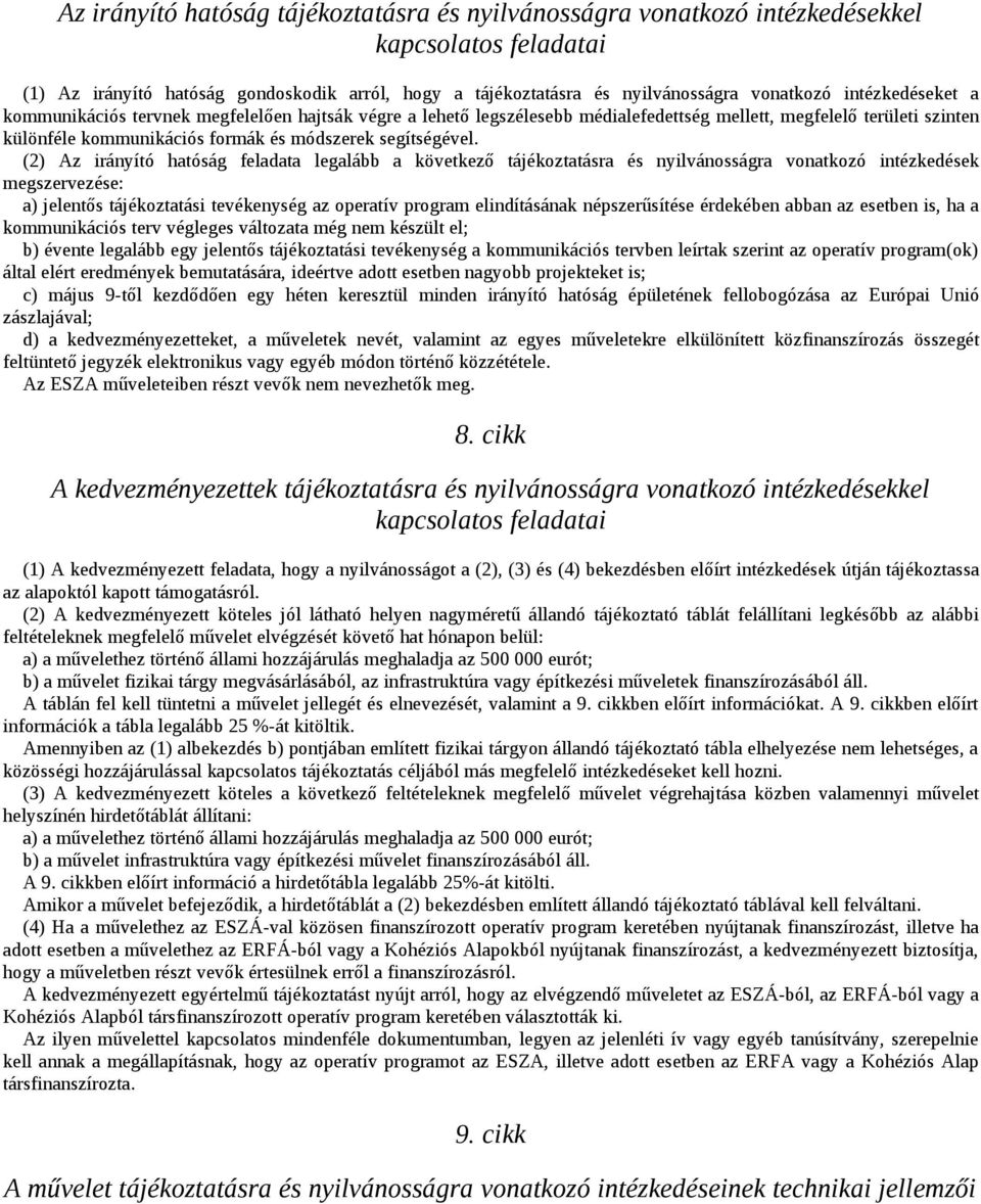 (2) Az irányító hatóság feladata legalább a következő tájékoztatásra és nyilvánosságra vonatkozó intézkedések megszervezése: a) jelentős tájékoztatási tevékenység az operatív program elindításának