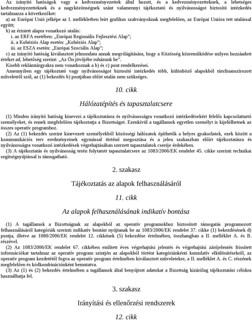 mellékletben leírt grafikus szabványoknak megfelelően, az Európai Unióra tett utalással együtt; b) az érintett alapra vonatkozó utalás: i. az ERFA esetében: Európai Regionális Fejlesztési Alap ; ii.