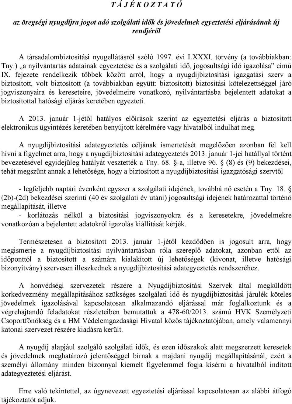 fejezete rendelkezik többek között arról, hogy a nyugdíjbiztosítási igazgatási szerv a biztosított, volt biztosított (a továbbiakban együtt: biztosított) biztosítási kötelezettséggel járó