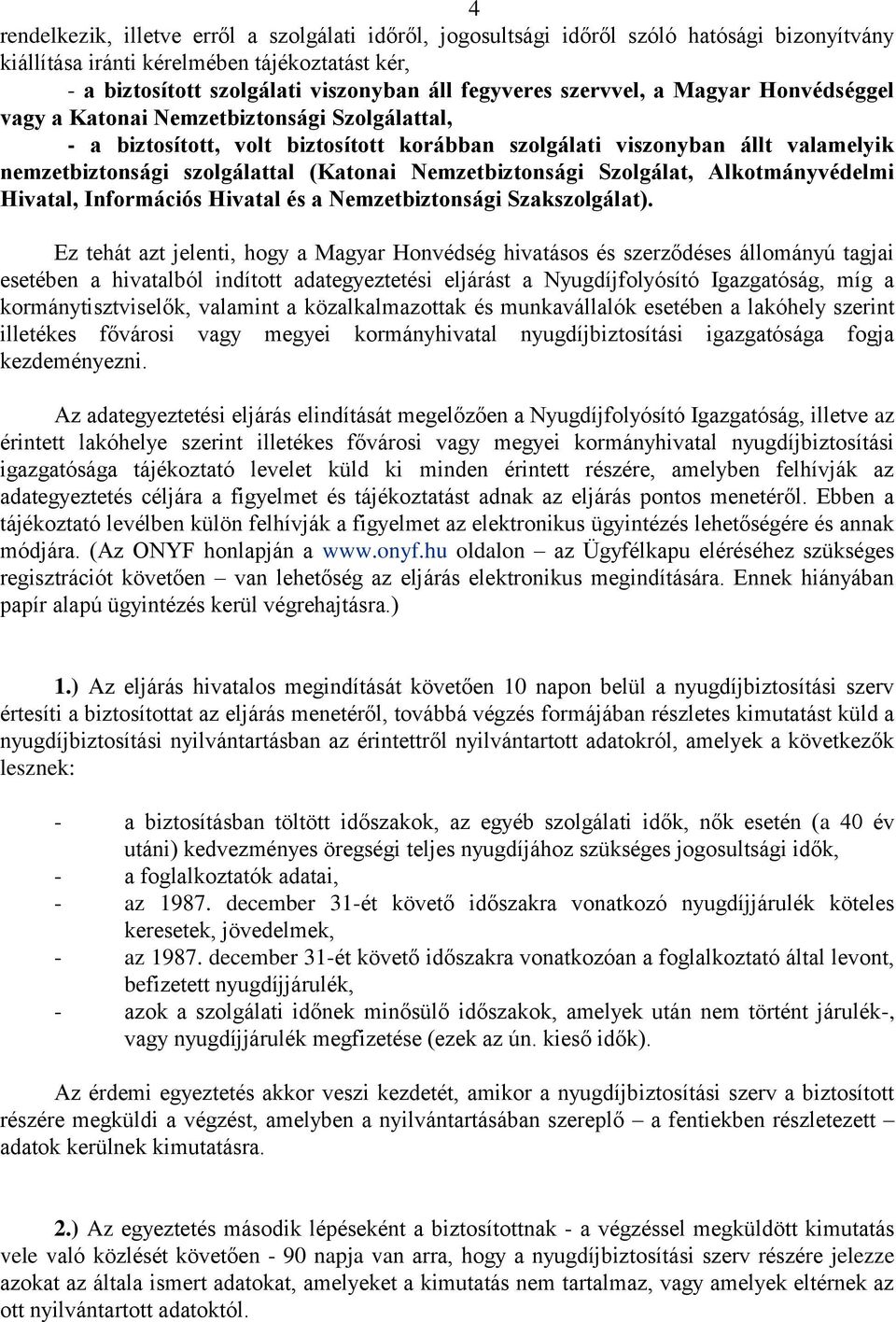 Nemzetbiztonsági Szolgálat, Alkotmányvédelmi Hivatal, Információs Hivatal és a Nemzetbiztonsági Szakszolgálat).