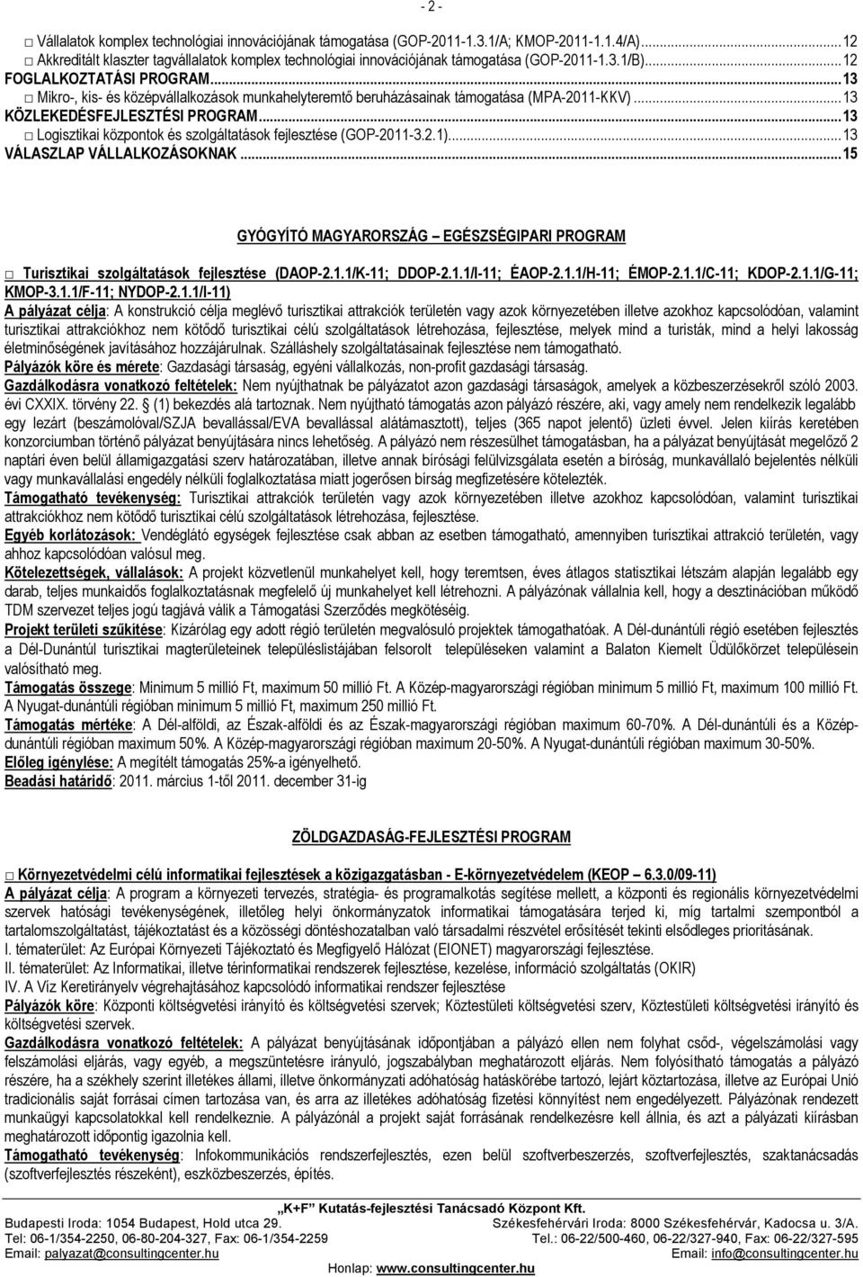 ..13 Logisztikai központok és szolgáltatások fejlesztése (GOP-2011-3.2.1)...13 VÁLASZLAP VÁLLALKOZÁSOKNAK...15 GYÓGYÍTÓ MAGYARORSZÁG EGÉSZSÉGIPARI PROGRAM Turisztikai szolgáltatások fejlesztése (DAOP-2.