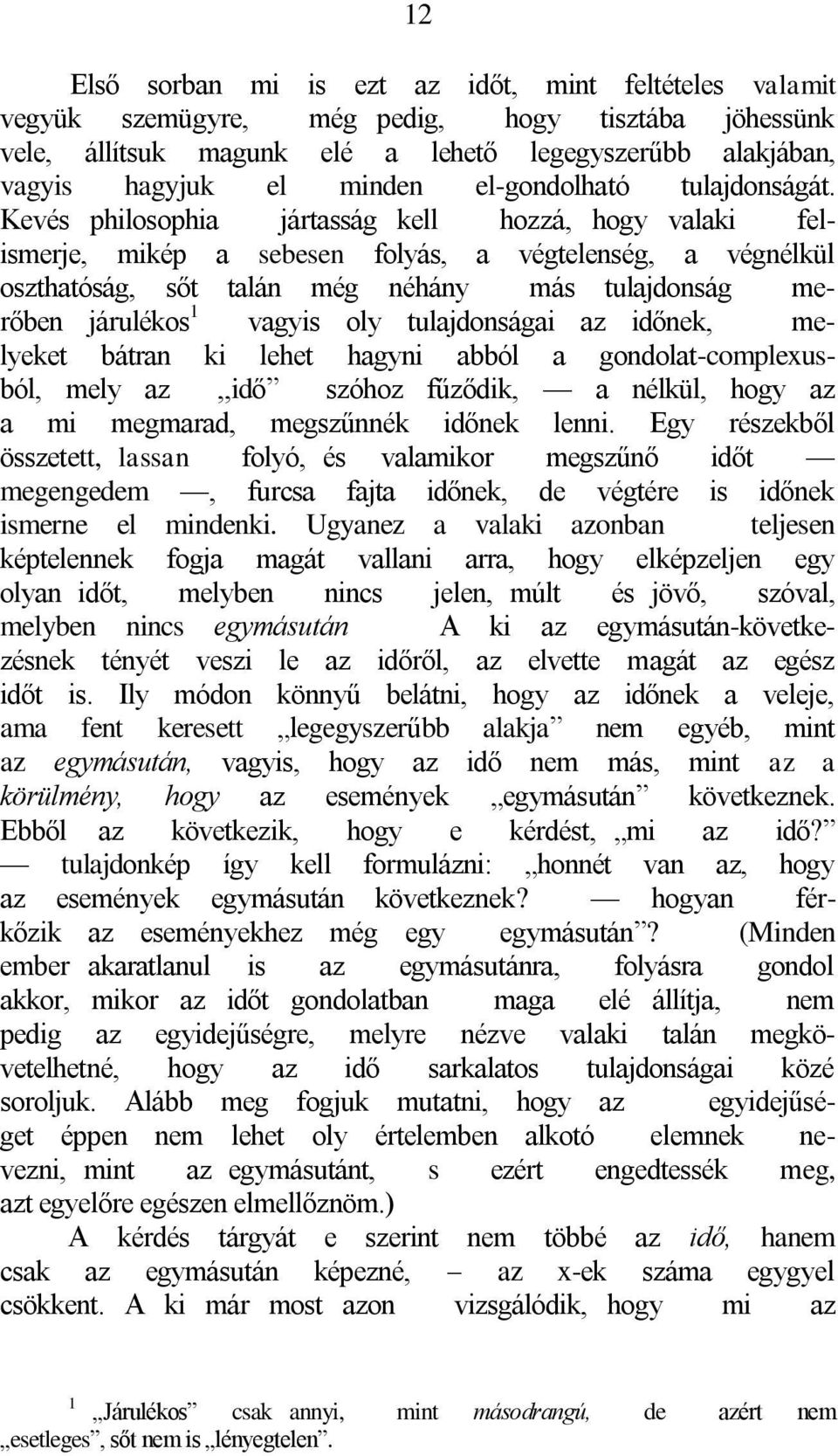 Kevés philosophia jártasság kell hozzá, hogy valaki felismerje, mikép a sebesen folyás, a végtelenség, a végnélkül oszthatóság, sőt talán még néhány más tulajdonság merőben járulékos 1 vagyis oly