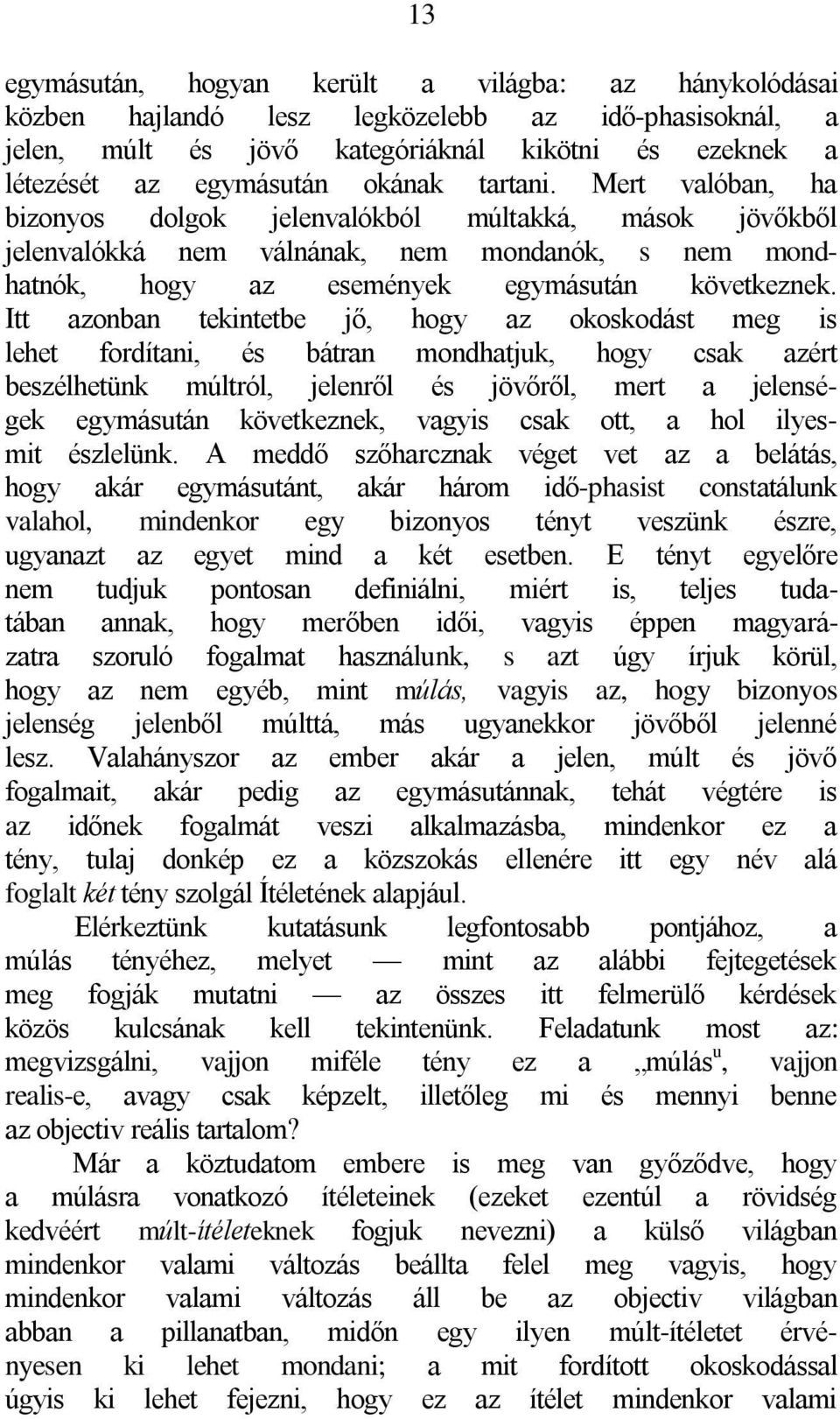 Itt azonban tekintetbe jő, hogy az okoskodást meg is lehet fordítani, és bátran mondhatjuk, hogy csak azért beszélhetünk múltról, jelenről és jövőről, mert a jelenségek egymásután következnek, vagyis