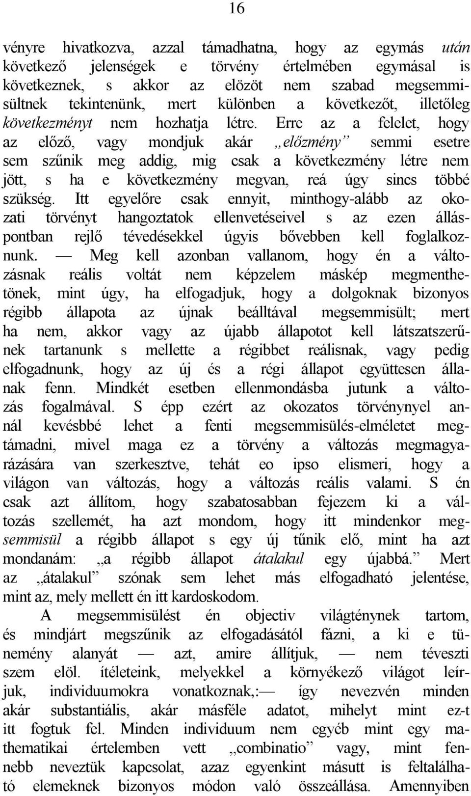 Erre az a felelet, hogy az előző, vagy mondjuk akár előzmény semmi esetre sem szűnik meg addig, mig csak a következmény létre nem jött, s ha e következmény megvan, reá úgy sincs többé szükség.