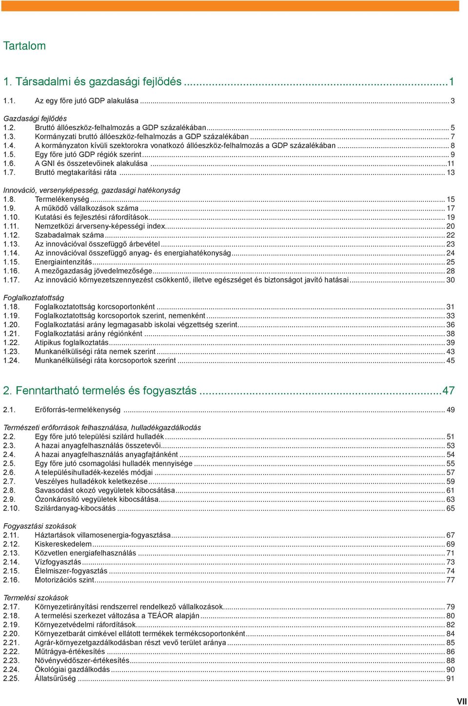 .. 13 Innováció, versenyképesség, gazdasági hatékonyság 1.8. Termelékenység... 15 1.9. A működő vállalkozások száma... 17 1.10. Kutatási és fejlesztési ráfordítások... 19 1.11.