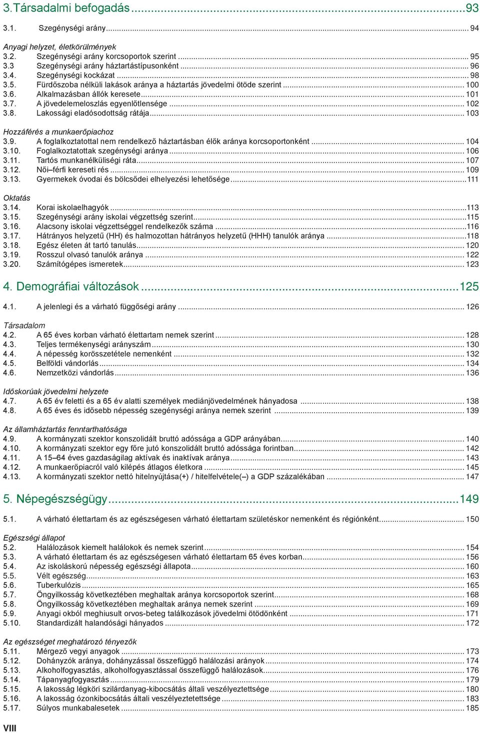 .. 103 Hozzáférés a munkaerőpiachoz 3.9. A foglalkoztatottal nem rendelkező háztartásban élők aránya korcsoportonként... 104 3.10. Foglalkoztatottak szegénységi aránya... 106 3.11.