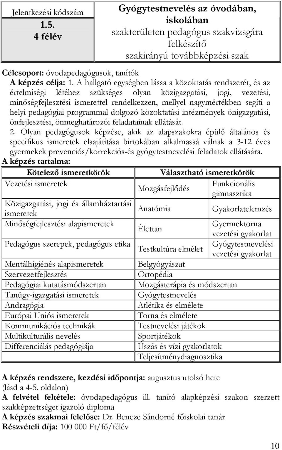 A hallgató egységben lássa a közoktatás rendszerét, és az értelmiségi létéhez szükséges olyan közigazgatási, jogi, vezetési, minıségfejlesztési ismerettel rendelkezzen, mellyel nagymértékben segíti a